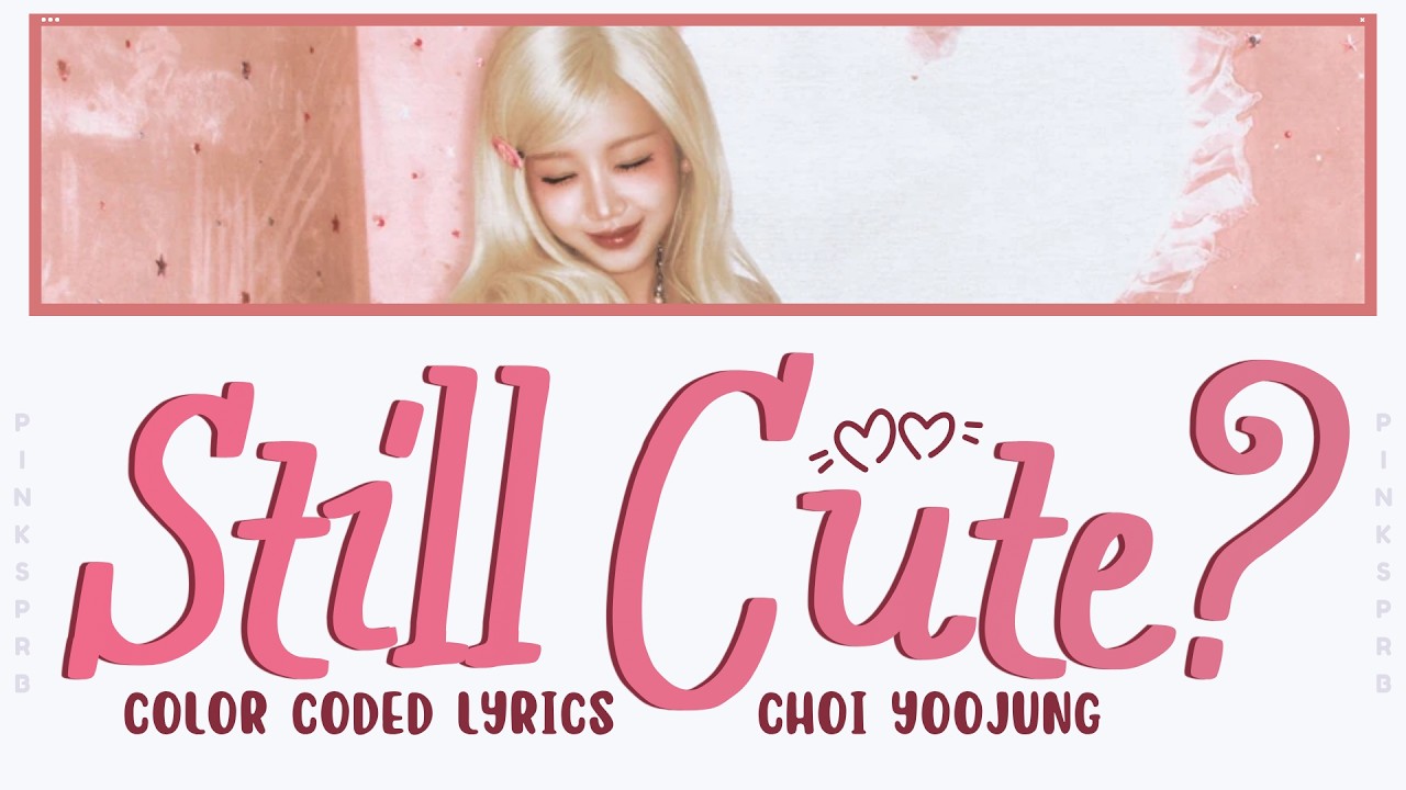 CHOI YOOJUNG(최유정) Still Cute? [Color Coded Lyrics] - YouTube