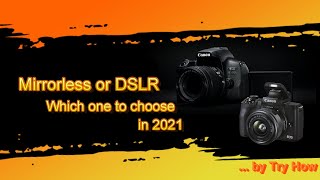 Mirrorless vs. DSLR? Which one to choose in 2021?