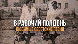 В РАБОЧИЙ ПОЛДЕНЬ | Любимые советские песни #советскиепесни