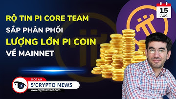[5 Phút Crypto] - Rộ Tin Pi Core Team Sắp Phân Phối Lượng Lớn Pi Coin Về Mainnet
