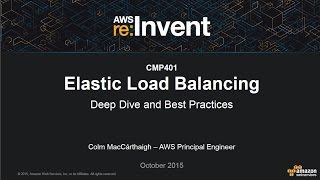 aws re invent 2015 elastic load balancing deep dive and best practices cmp401