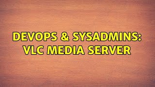 DevOps & SysAdmins: VLC Media Server