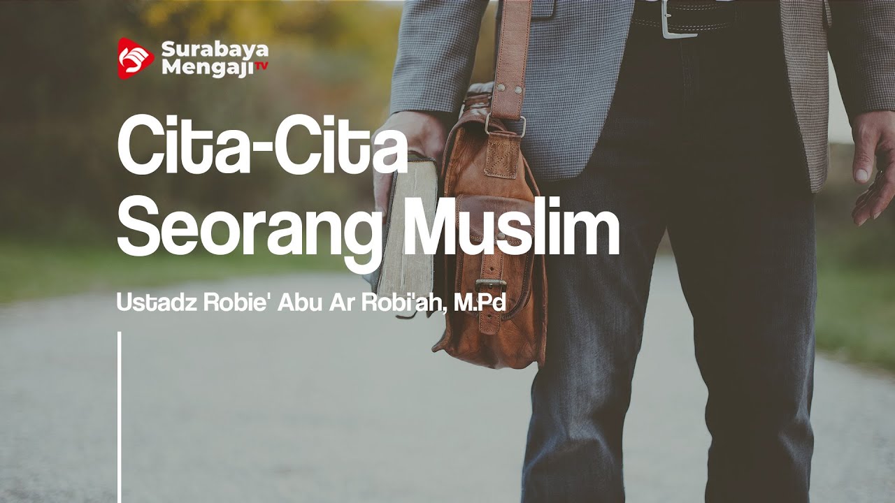 Cita-Cita Seorang Muslim - Ustadz Robie' Abu Ar Robi'ah, M.Pd - YouTube