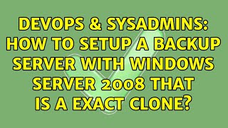 DevOps & SysAdmins: How to setup a backup server with Windows Server 2008 that is a exact clone?
