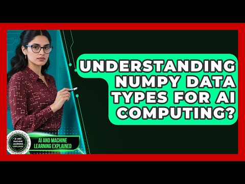 Understanding NumPy Data Types For AI Computing? - AI and Machine Learning Explained