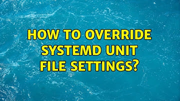 How to override systemd unit file settings? (2 Solutions!!)