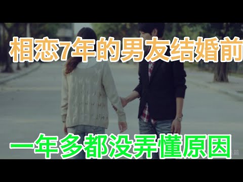 相恋7年的男友结婚前爱上别人狠心和我分手，一年多都没弄懂原因