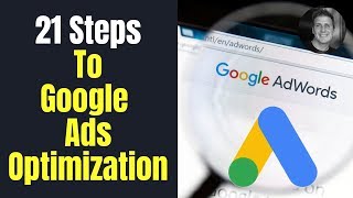 21 Steps to Google Ads Optimization | Adwords Optimization | PPC Training