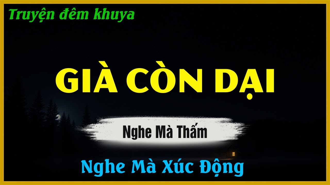 Nghe Mà Thấm Thía - GIÀ CÒN DẠI | Đọc Truyện Đêm Khuya Hay Nhất
