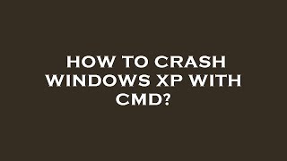 How to crash windows xp with cmd