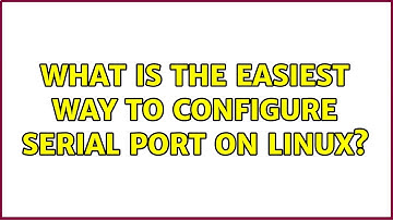 Unix & Linux: What is the easiest way to configure serial port on Linux?