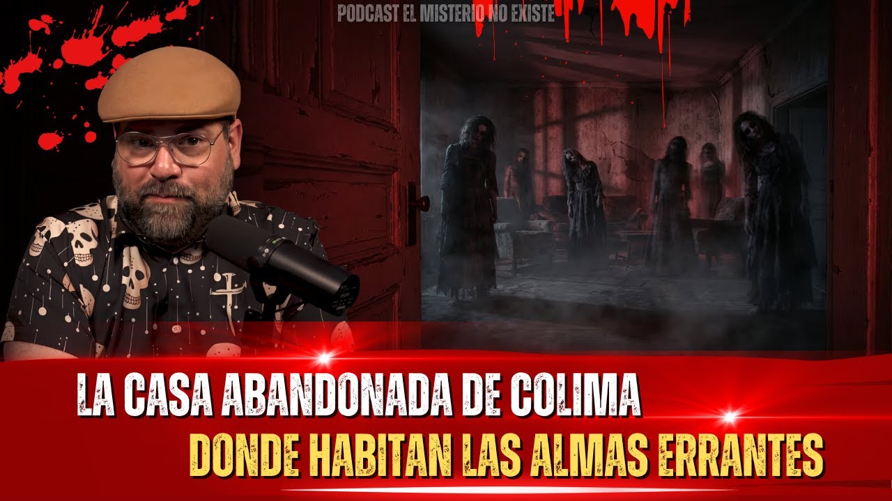 Podcast El Misterio No Existe | La Casa Abandonada de Colima – Donde Habitan las Almas Errantes.