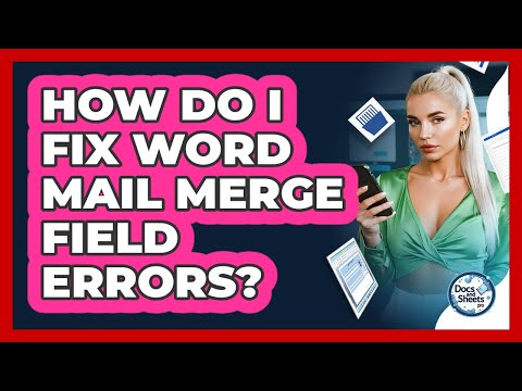 How Do I Fix Word Mail Merge Field Errors? - Docs and Sheets Pro
