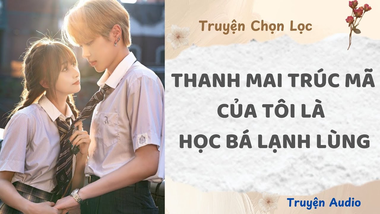 Thanh Mai Trúc Mã Của Tôi Là Học Bá Lạnh Lùng | Truyện Audio Nấu Ăn