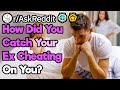 How Did You Catch Your Ex Cheating? (r/AskReddit)