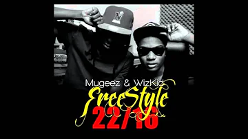 Wizkid & Mugeez --Freestyle 22/16