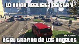 Lo unico realista en GTA V es el trafico de Los Angeles l arturol2