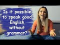 Is it possible to speak GOOD ENGLISH without GRAMMAR?