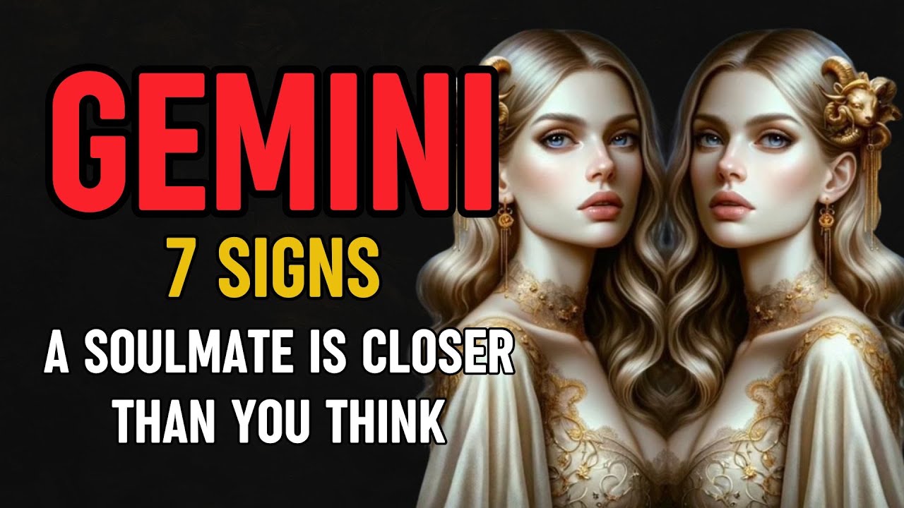 Gemini – 7 Signs a Soulmate Is Closer Than You Think