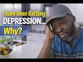 I Have Been Battling DEPRESSION Why