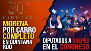 30 Minutos | Morena por carro completo en Quintana Roo | Diputados a golpes en el Congreso