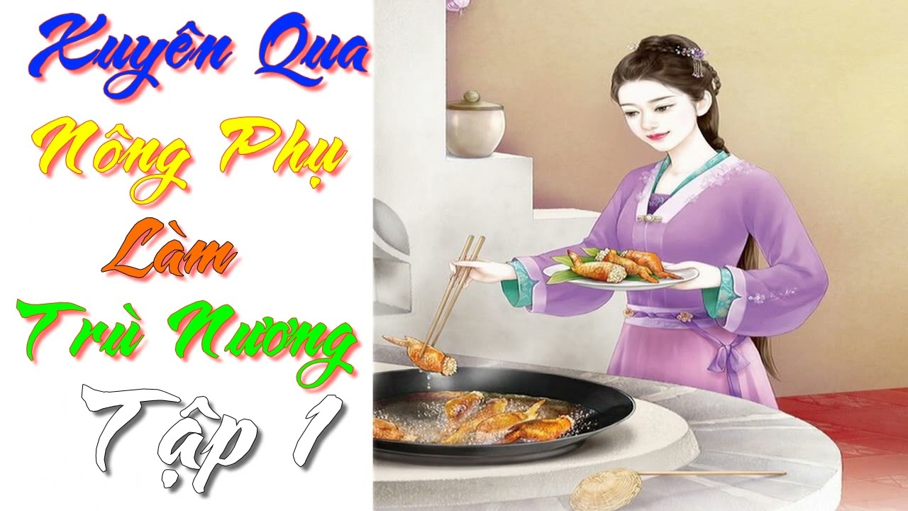 [ Tập 1 ] Xuyên Qua Nông Phụ Làm Trù Nương - Ngôn Tình| Xuyên Không| Điền Văn| Cổ Đại