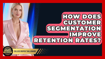 How Does Customer Segmentation Improve Retention Rates? - College Dropout Millionaire