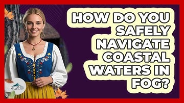 How Do You Safely Navigate Coastal Waters In Fog? - Unmapping Scandinavia