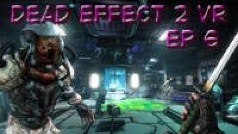 Dead Effect 2 VR EP 6 HTC Vive