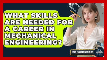 What Skills Are Needed for a Career in Mechanical Engineering? - Your Engineering Future