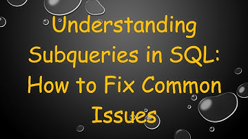 Understanding Subqueries in SQL: How to Fix Common Issues