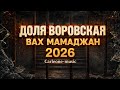 ДОЛЯ ВОРОВСКАЯ 2026 ЖИЗНЕННАЯ ПЕСНЯ ВАХ МАМАДЖАН DOLYA VOROVSKAYA