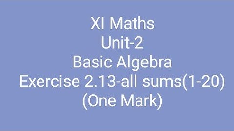 XI Maths/Unit-2/Basic Algebra/One mark Exercise 2.13-all sums(1-20)