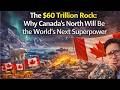 The $60 Trillion Rock: Why Canada's North Will Be the World's Next Superpower