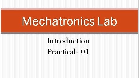 Mechatronics Lab Introduction, Mechatronics Lab Practical- 01