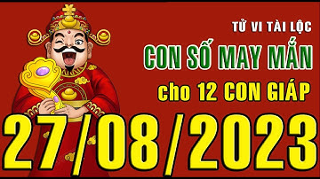 CON SỐ TÀI LỘC HÀNG NGÀY,  CHỦ NHẬT (27-08-2023) CHO 12 CON GIÁP: Giàu có & Thịnh Vượng
