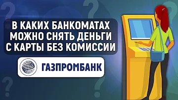 В каком банке можно снять деньги с карты Газпромбанк