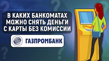 Можно ли снять деньги с карты Газпромбанка в банкомате Сбербанка без комиссии