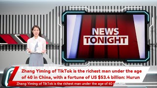 Zhang Yiming of TikTok is the richest man under the age of 40 in China, with a fortune of US $53.4