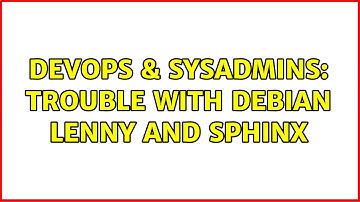 DevOps & SysAdmins: Trouble with Debian Lenny and Sphinx (2 Solutions!!)