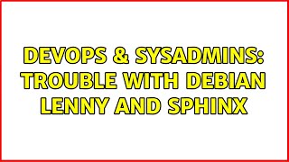 Celebrity DevOps & SysAdmins: Trouble with Debian Lenny and Sphinx (2 Solutions!!) Wealth
