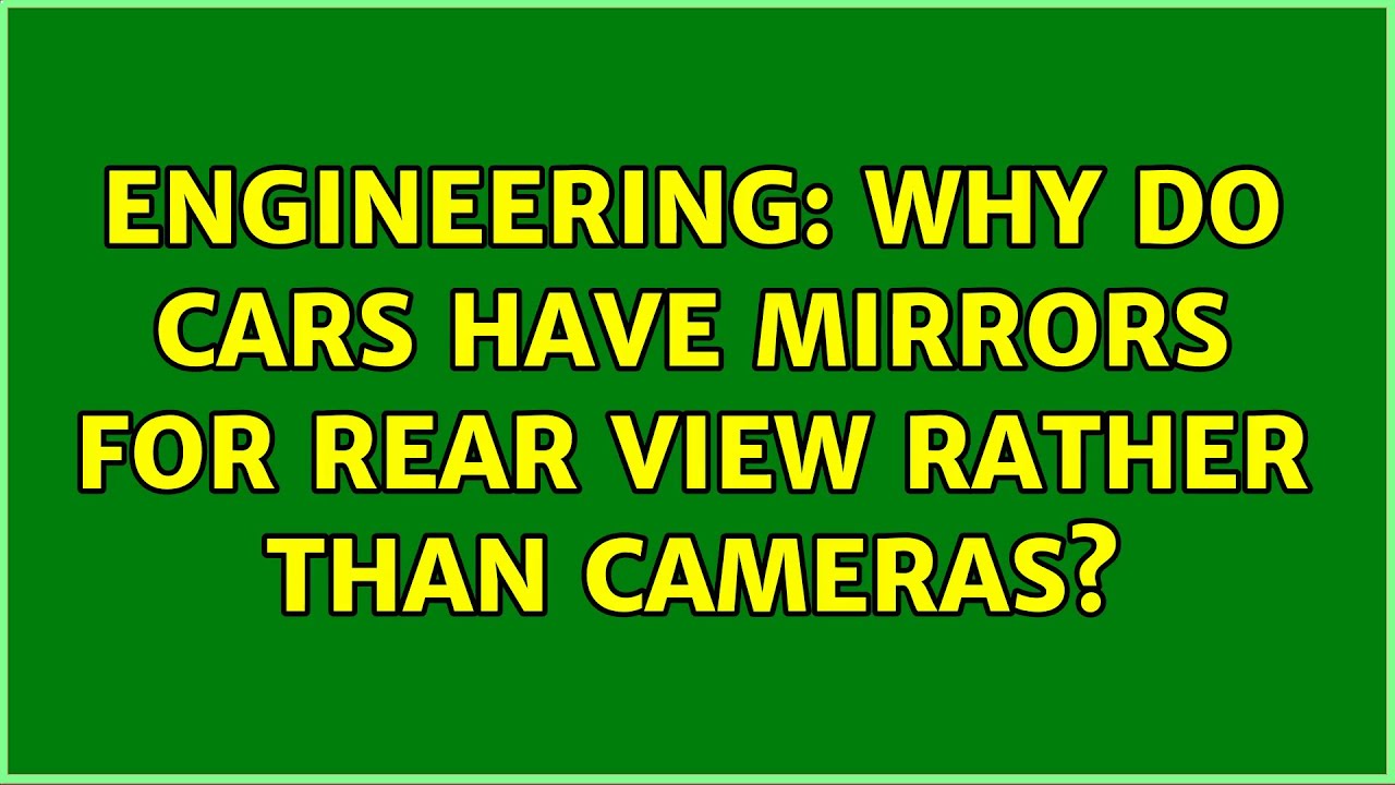 Engineering Why do cars have mirrors for rear view rather than cameras