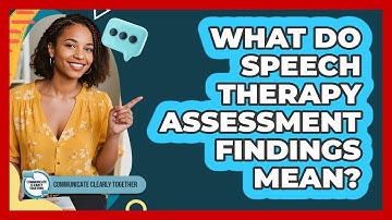 What Do Speech Therapy Assessment Findings Mean?