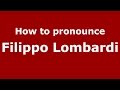 How to pronounce Filippo Lombardi (Italian/Italy)  - PronounceNames.com