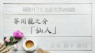 芥川龍之介「仙人」石丸絹子朗読　青空文庫名作文学の朗読　朗読カフェ