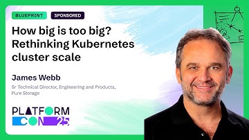 How big is too big? Rethinking Kubernetes cluster scale - James Webb | PlatformCon 2025