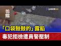 「口袋鼓鼓的」露餡 毒犯拒檢遭員警壓制