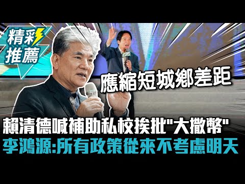 賴清德喊補助私校挨批「大撒幣」 李鴻源問「能撒多久」：所有政策從來不考慮明天【CNEWS】@bccnewsradio