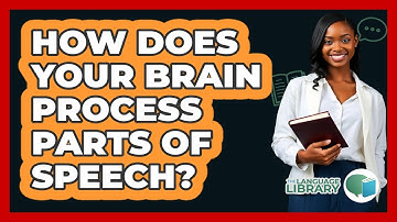 How Does Your Brain Process Parts Of Speech? - The Language Library