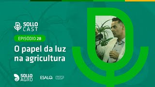SOLLOCAST #28 - O PAPEL DA LUZ NA AGRICULTURA - Dr. Rogério Falleiros Carvalho